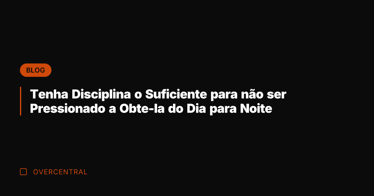 Tenha Disciplina o Suficiente para não ser Pressionado a Obte-la do Dia