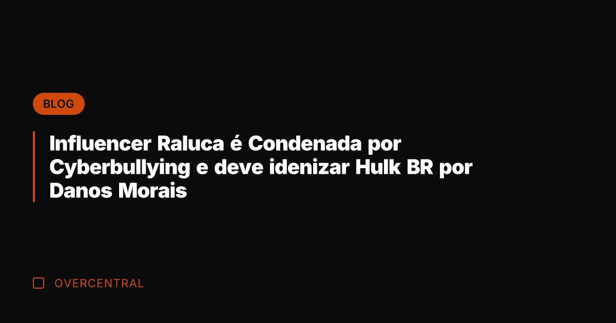 Influencer Raluca é Condenada por Cyberbullying e deve idenizar Hulk BR por
