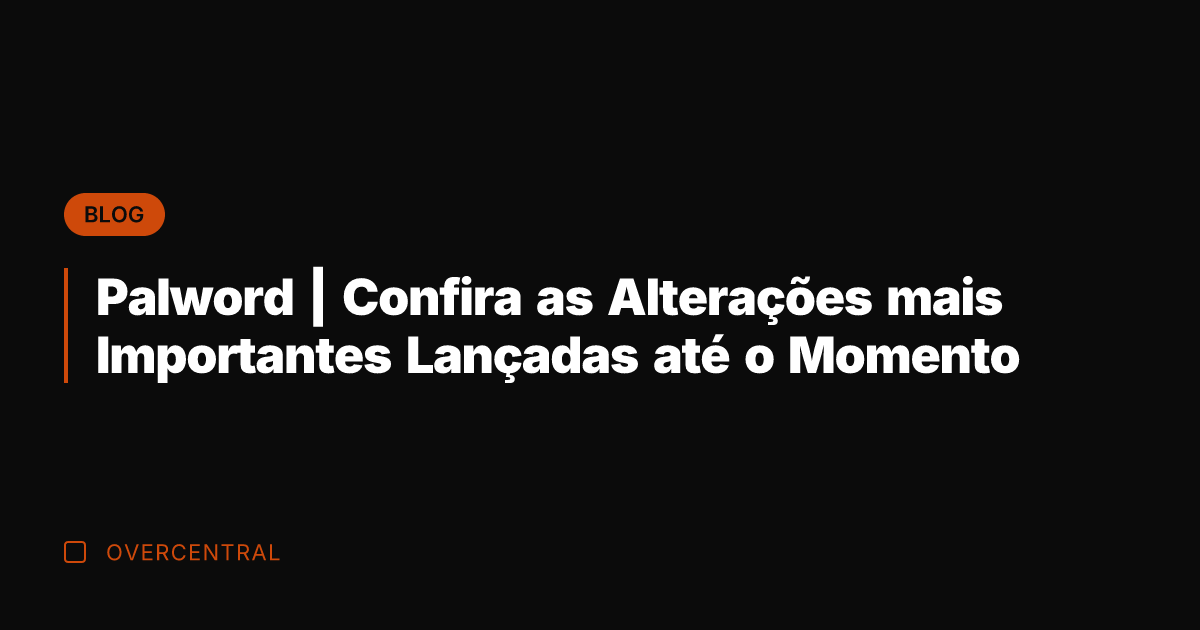 Palword | Confira as Alterações mais Importantes Lançadas até o Momento