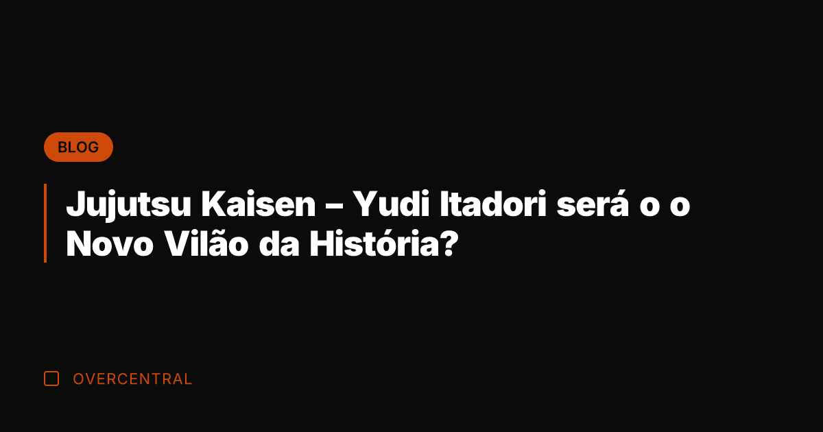 Jujutsu Kaisen – Yudi Itadori será o o Novo Vilão da História?
