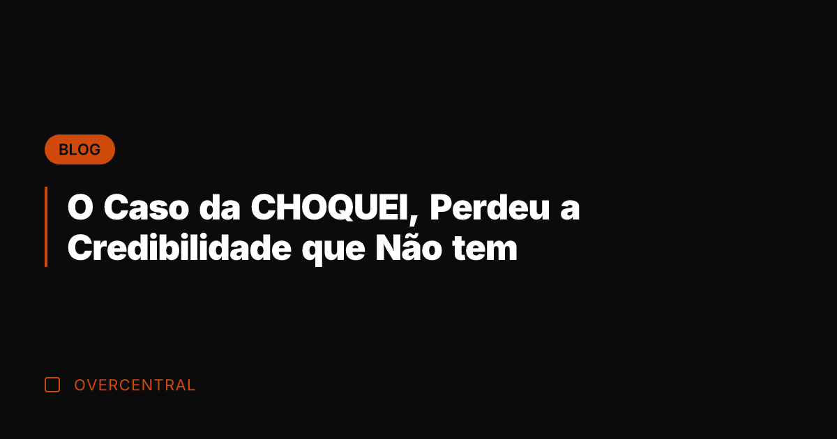 O Caso da CHOQUEI, Perdeu a Credibilidade que Não tem O Caso da CHOQUEI, Perdeu a Credibilidade que Não tem