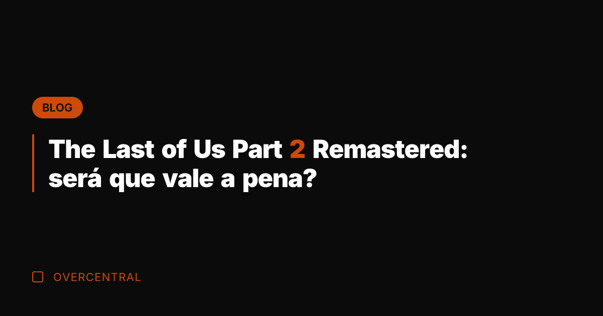 The Last of Us Part 2 Remastered: será que vale a pena?