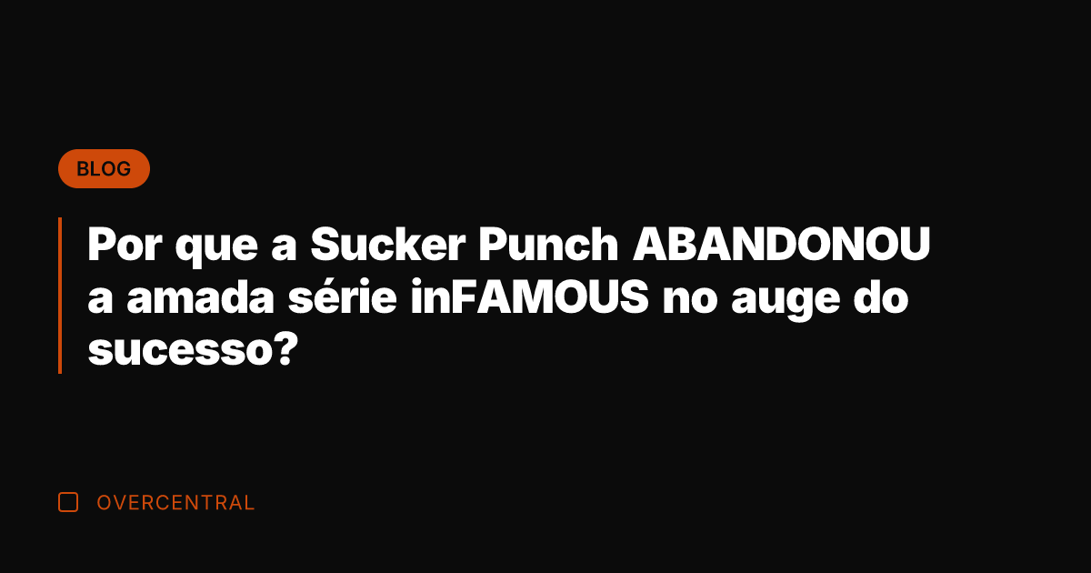 Por que a Sucker Punch ABANDONOU a amada série inFAMOUS no auge