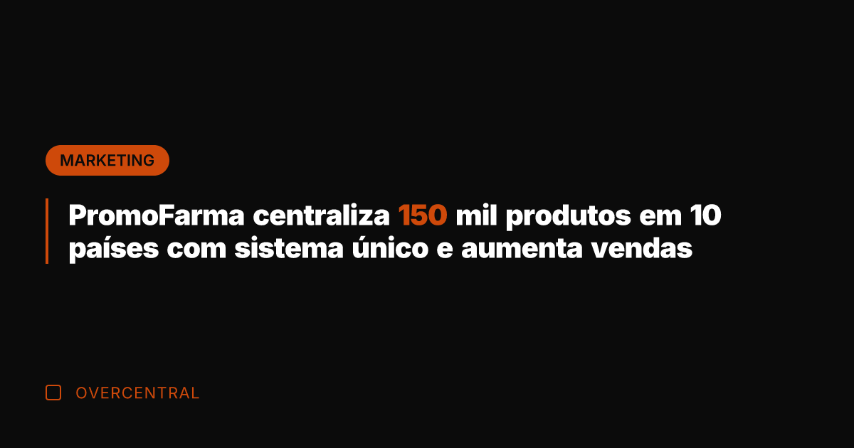 PromoFarma centraliza 150 mil produtos em 10 países com sistema único e