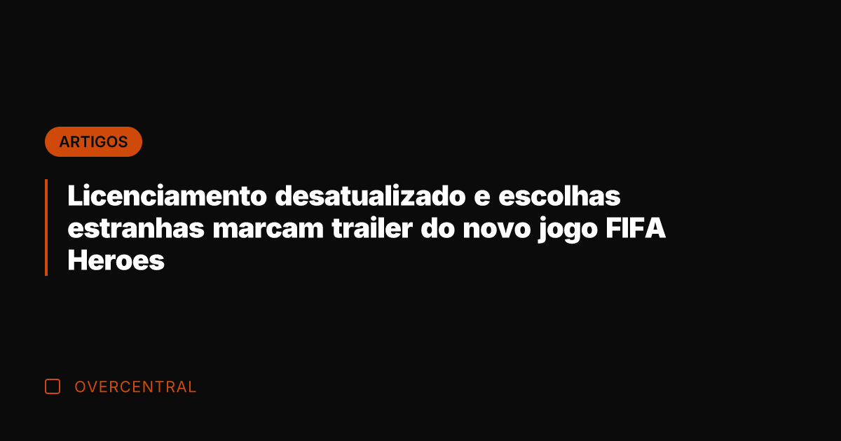 Licenciamento desatualizado e escolhas estranhas marcam trailer do novo jogo FIFA Heroes
