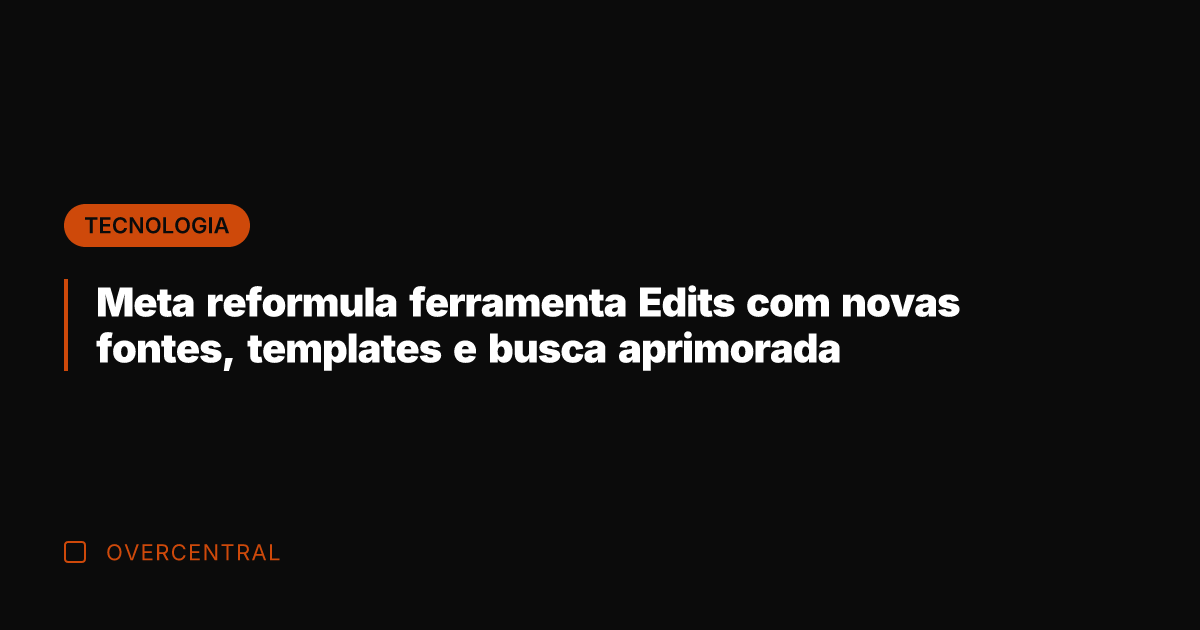 Meta reformula ferramenta Edits com novas fontes, templates e busca aprimorada Meta reformula ferramenta Edits com novas fontes, templates e busca aprimorada