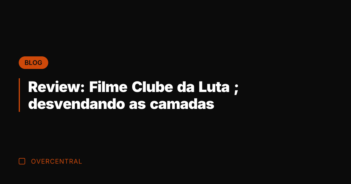 Review: Filme Clube da Luta ; desvendando as camadas