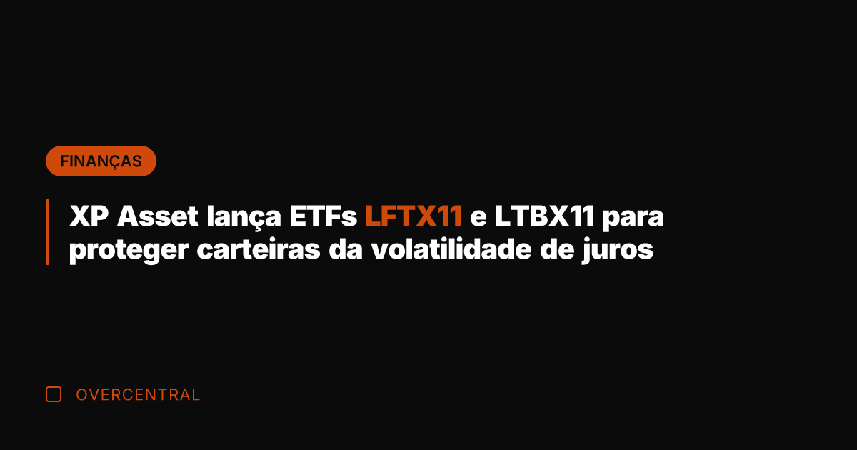 XP Asset lança ETFs LFTX11 e LTBX11 para proteger carteiras da volatilidade