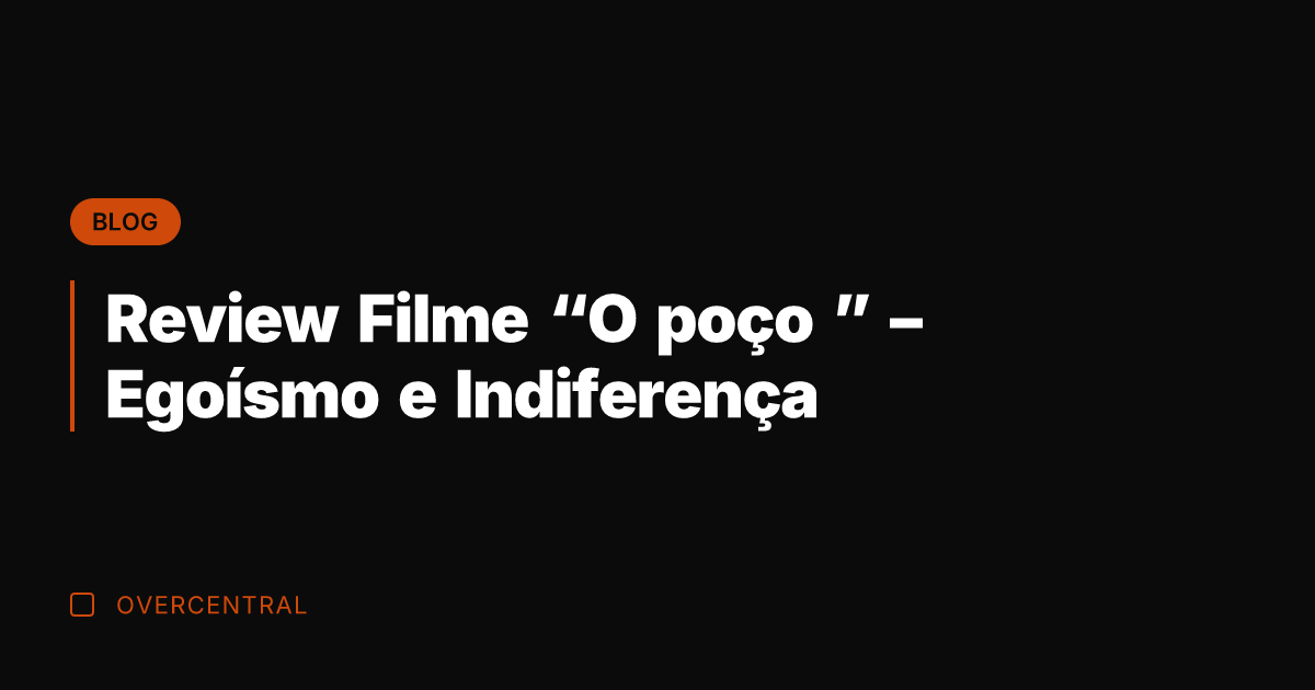 Review Filme "O poço " - Egoísmo e Indiferença