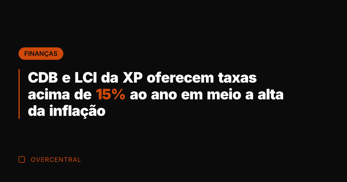 CDB e LCI da XP oferecem taxas acima de 15% ao ano