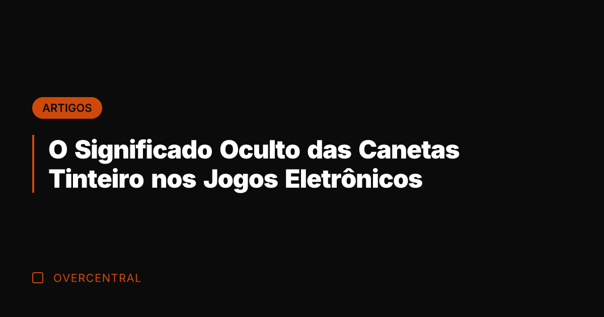 O Significado Oculto das Canetas Tinteiro nos Jogos Eletrônicos