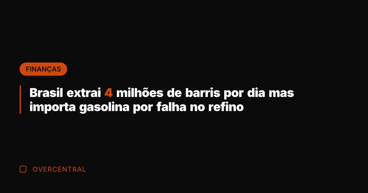 Brasil extrai 4 milhões de barris por dia mas importa gasolina por
