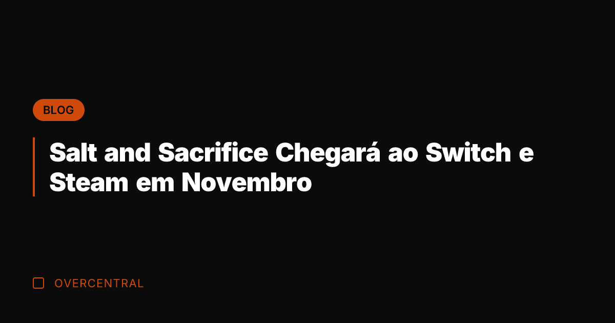 Salt and Sacrifice Chegará ao Switch e Steam em Novembro