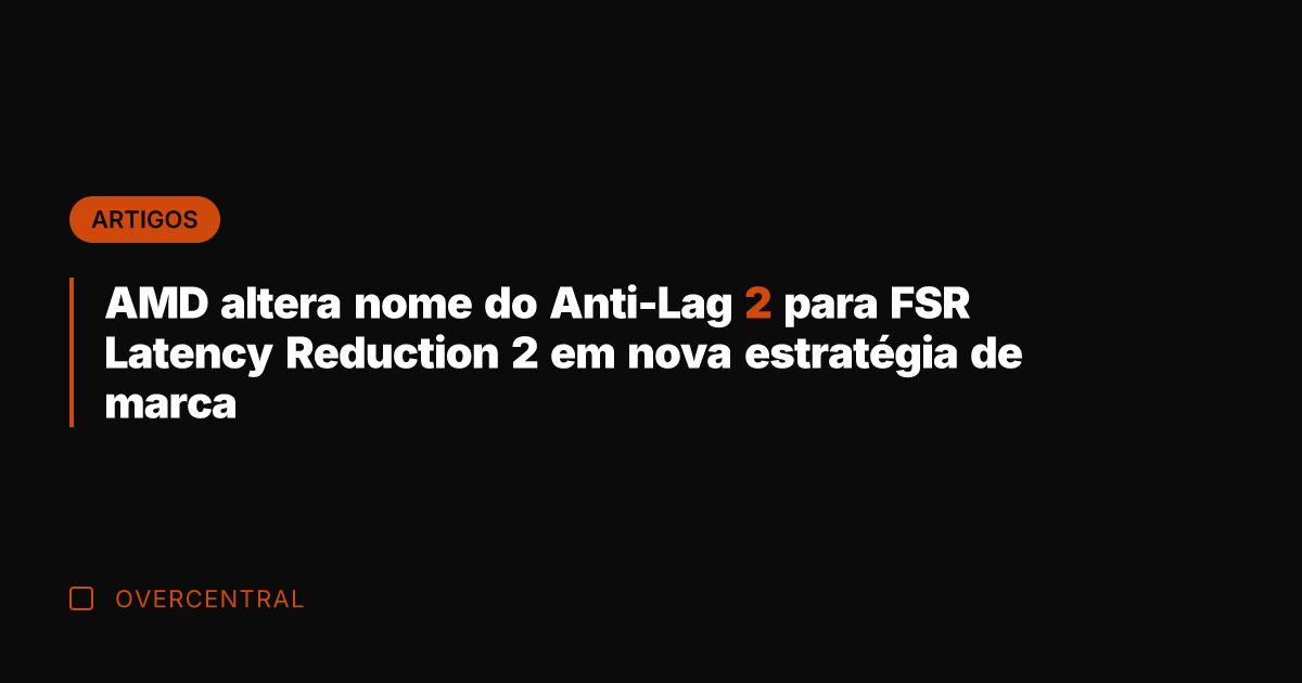 AMD altera nome do Anti-Lag 2 para FSR Latency Reduction 2 em
