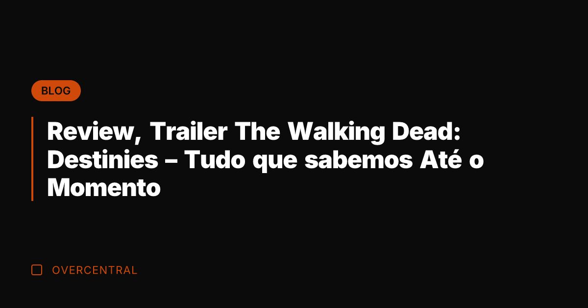 Review, Trailer The Walking Dead: Destinies - Tudo que sabemos Até o