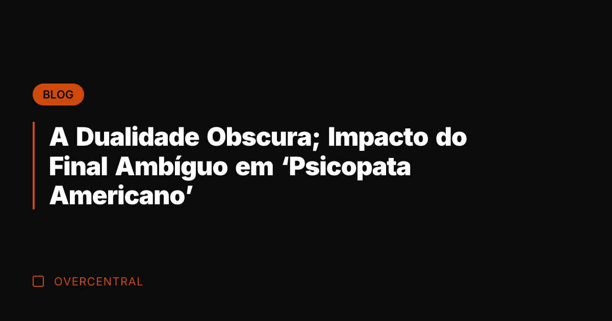 A Dualidade Obscura; Impacto do Final Ambíguo em 'Psicopata Americano'