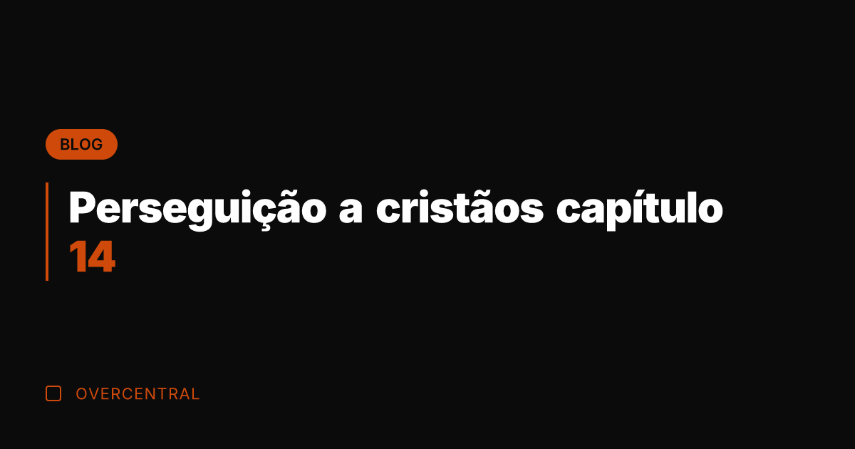 Perseguição a cristãos capítulo 14