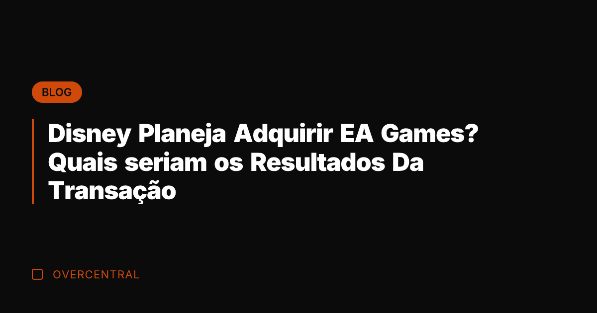 Disney Planeja Adquirir EA Games? Quais seriam os Resultados Da Transação