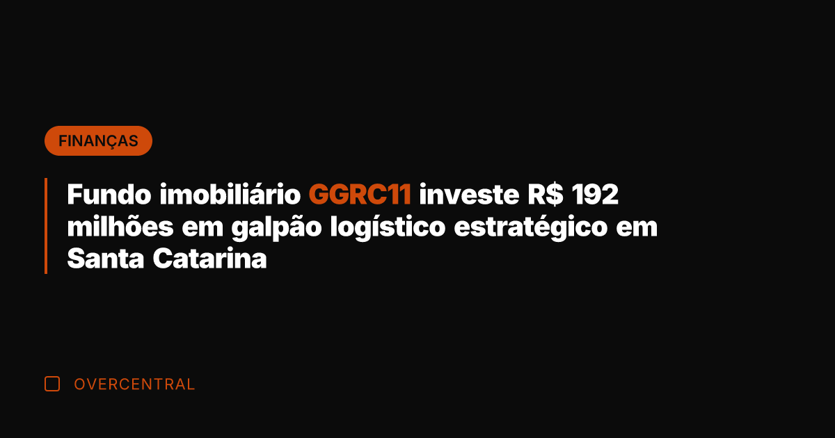 Fundo imobiliário GGRC11 investe R$ 192 milhões em galpão logístico estratégico em
