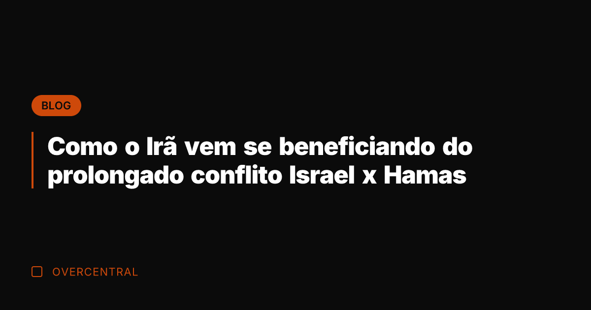 Como o Irã vem se beneficiando do prolongado conflito Israel x Hamas