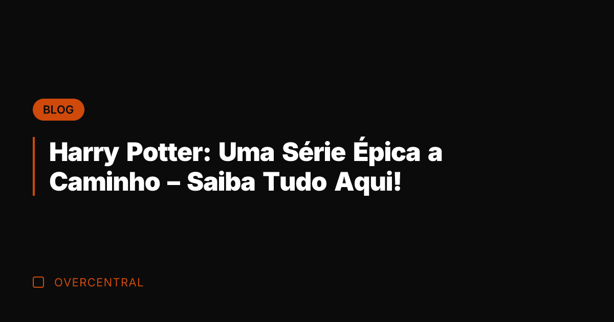 Harry Potter: Uma Série Épica a Caminho - Saiba Tudo Aqui! Harry Potter: Uma Série Épica a Caminho - Saiba Tudo Aqui!