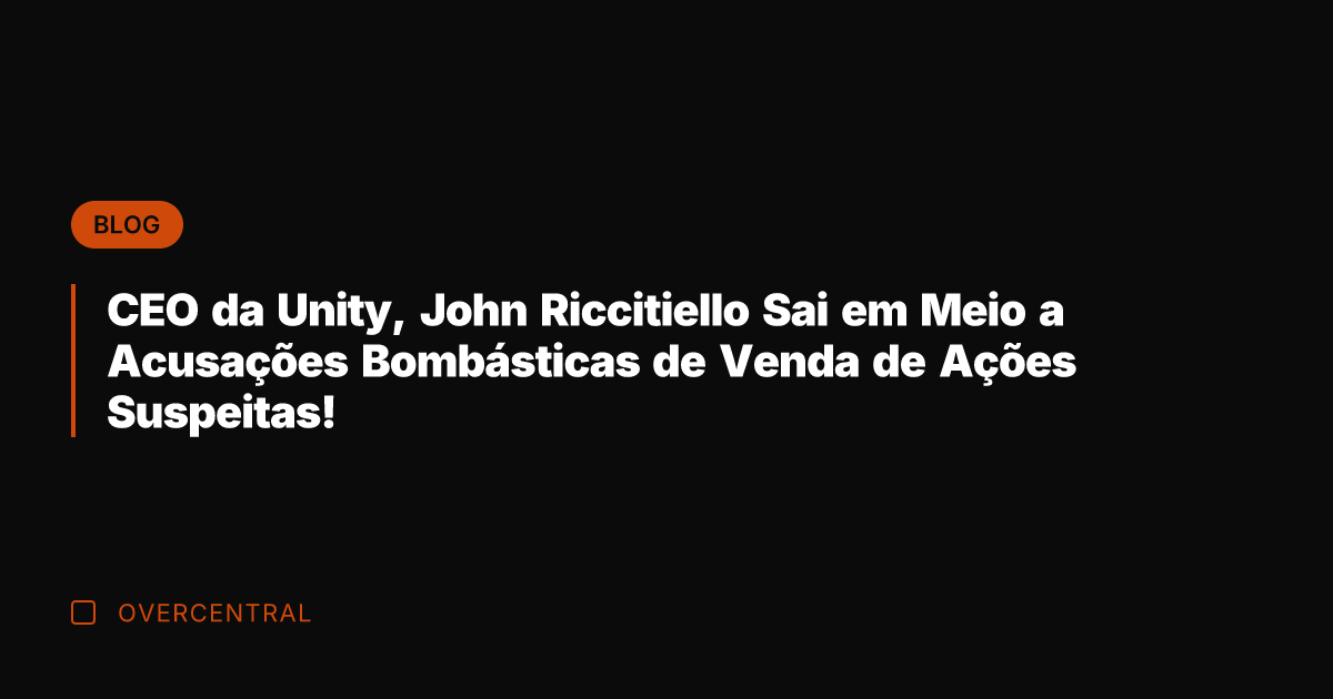 CEO da Unity, John Riccitiello Sai em Meio a Acusações Bombásticas de