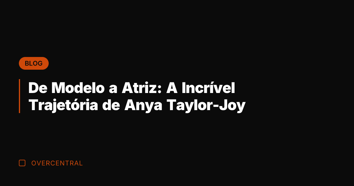 De Modelo a Atriz: A Incrível Trajetória de Anya Taylor-Joy