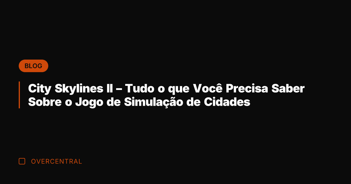 City Skylines II - Tudo o que Você Precisa Saber Sobre o City Skylines II - Tudo o que Você Precisa Saber Sobre o