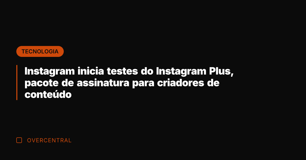 Instagram inicia testes do Instagram Plus, pacote de assinatura para criadores de