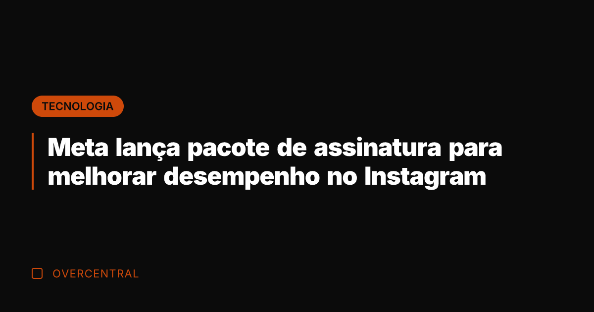 Meta lança pacote de assinatura para melhorar desempenho no Instagram