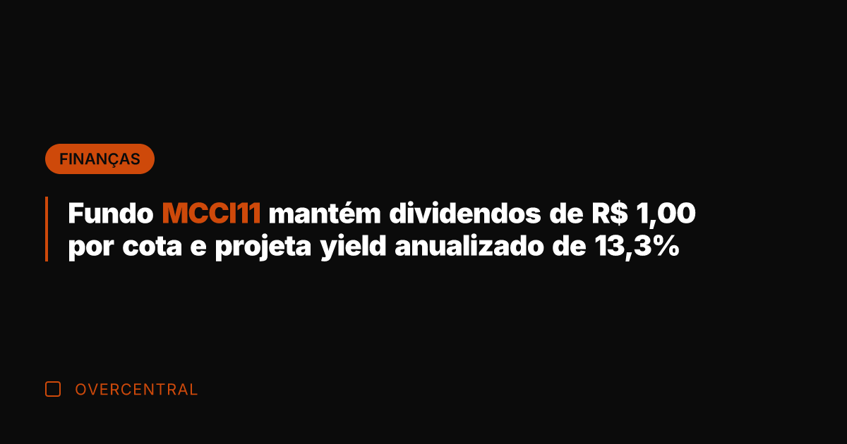 Fundo MCCI11 mantém dividendos de R$ 1,00 por cota e projeta yield