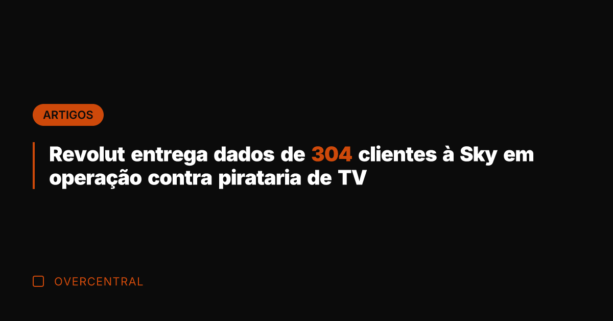 Revolut entrega dados de 304 clientes à Sky em operação contra pirataria