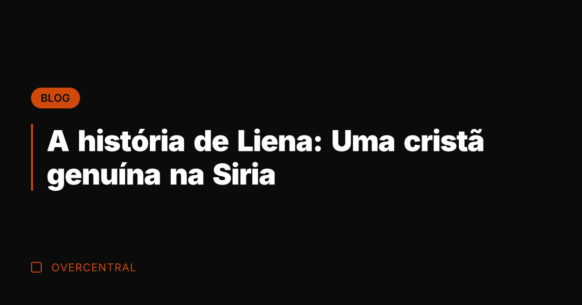 A história de Liena: Uma cristã genuína na Siria