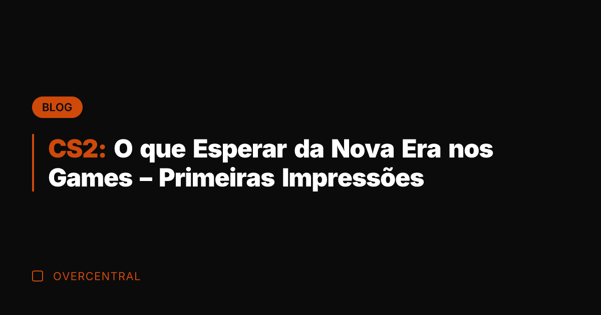 CS2: O que Esperar da Nova Era nos Games - Primeiras Impressões