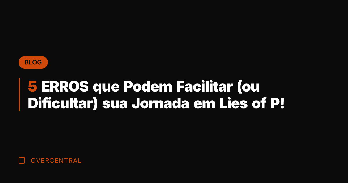 5 ERROS que Podem Facilitar (ou Dificultar) sua Jornada em Lies of 5 ERROS que Podem Facilitar (ou Dificultar) sua Jornada em Lies of