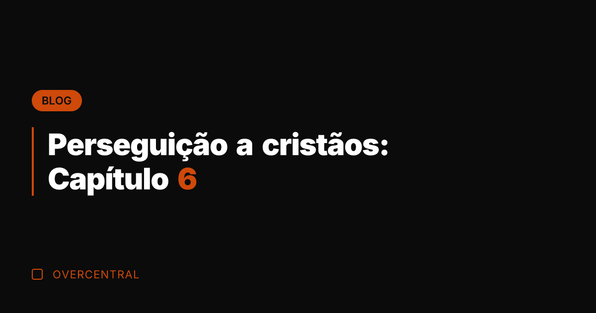 Perseguição a cristãos: Capítulo 6