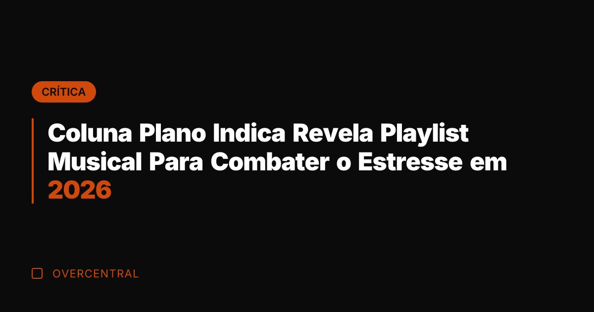 Coluna Plano Indica Revela Playlist Musical Para Combater o Estresse em 2026