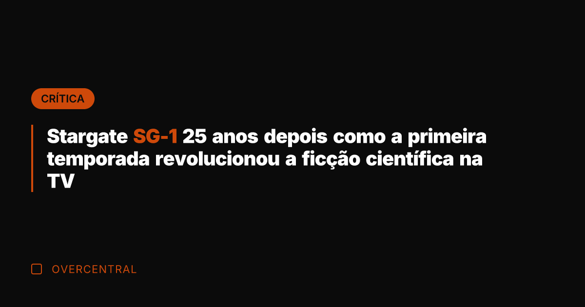 Stargate SG-1 25 anos depois como a primeira temporada revolucionou a ficção