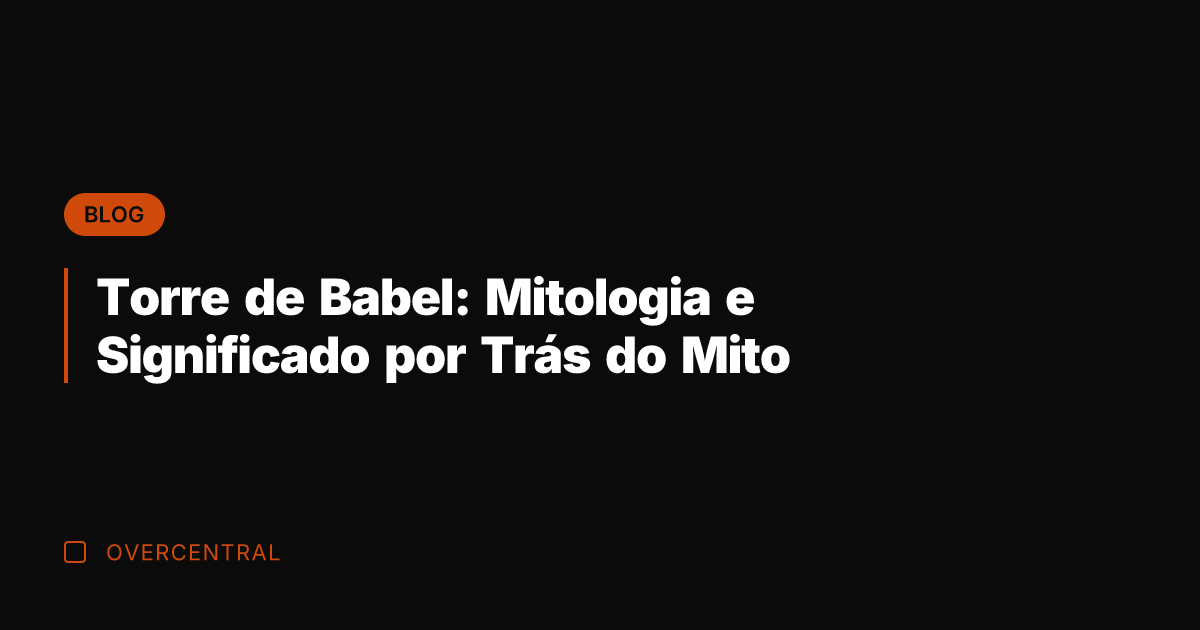 Torre de Babel: Mitologia e Significado por Trás do Mito