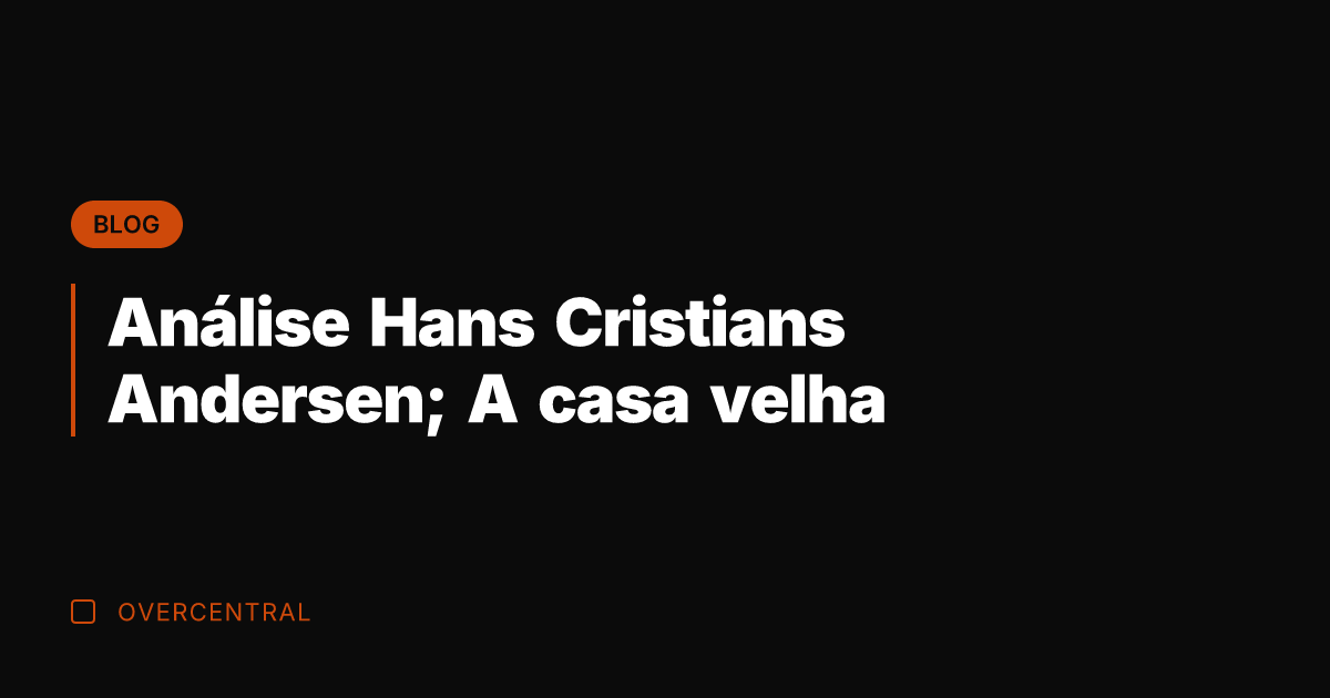 Análise Hans Cristians Andersen; A casa velha