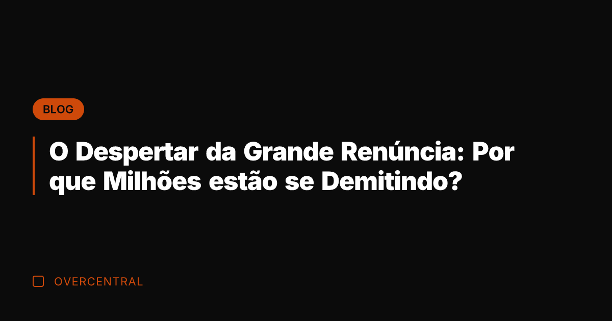 O Despertar da Grande Renúncia: Por que Milhões estão se Demitindo?