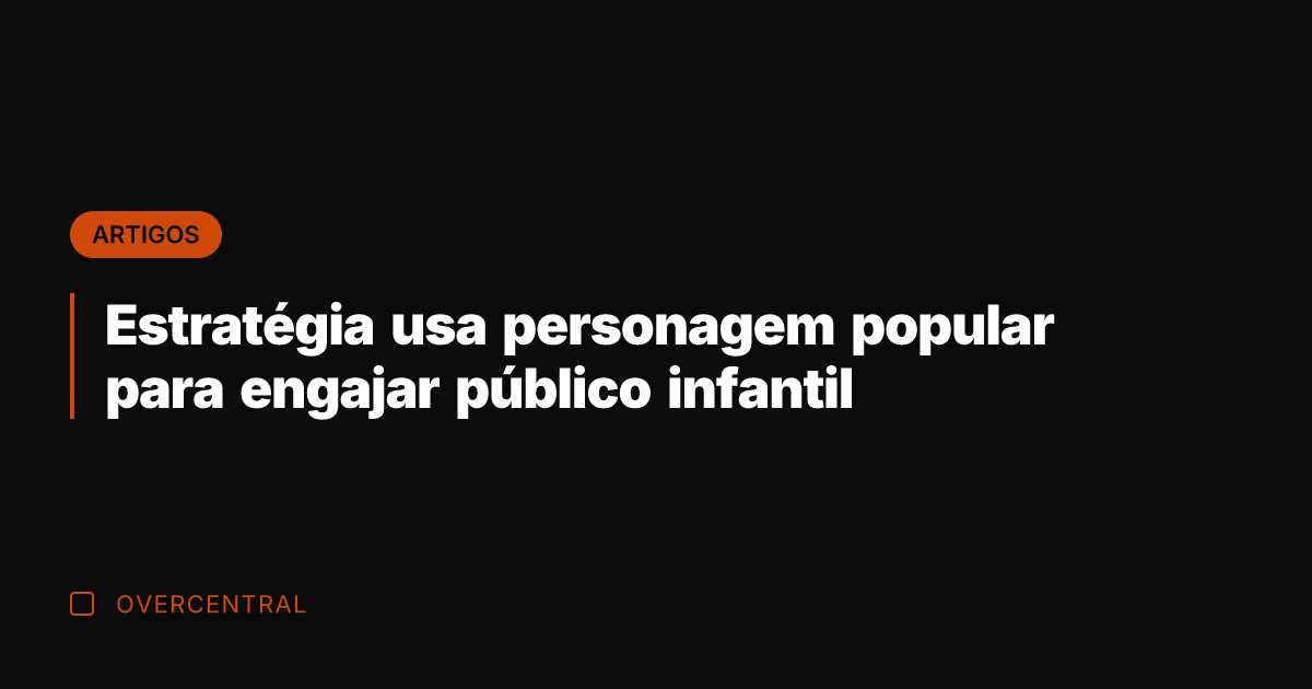Estratégia usa personagem popular para engajar público infantil