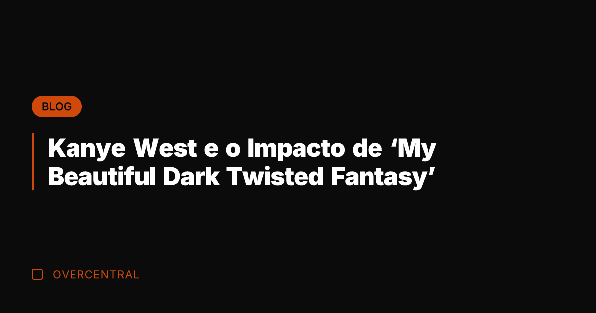 Kanye West e o Impacto de 'My Beautiful Dark Twisted Fantasy'
