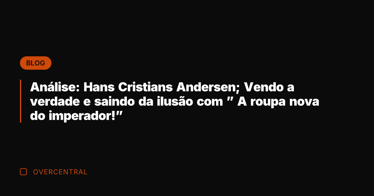 Análise: Hans Cristians Andersen; Vendo a verdade e saindo da ilusão com