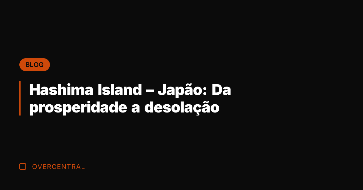 Hashima Island – Japão: Da prosperidade a desolação