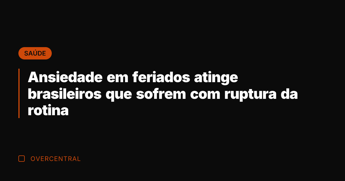 Ansiedade em feriados atinge brasileiros que sofrem com ruptura da rotina Ansiedade em feriados atinge brasileiros que sofrem com ruptura da rotina