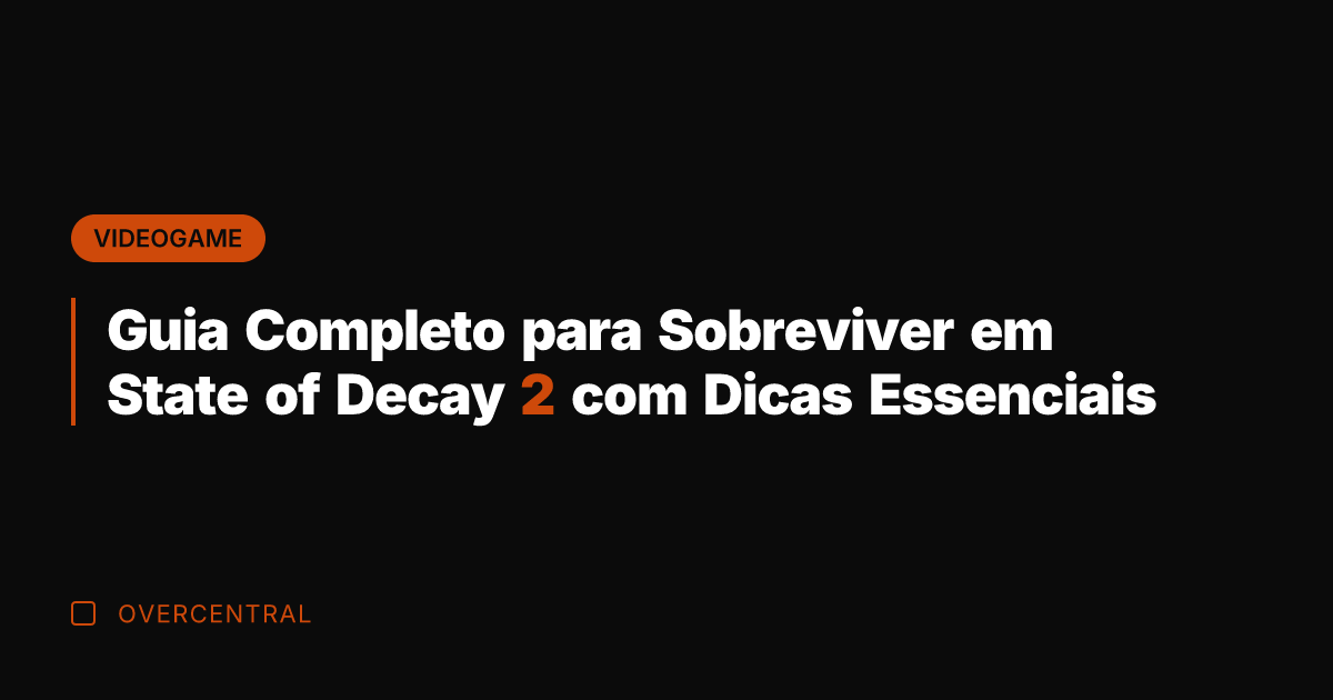 Guia Completo para Sobreviver em State of Decay 2 com Dicas Essenciais