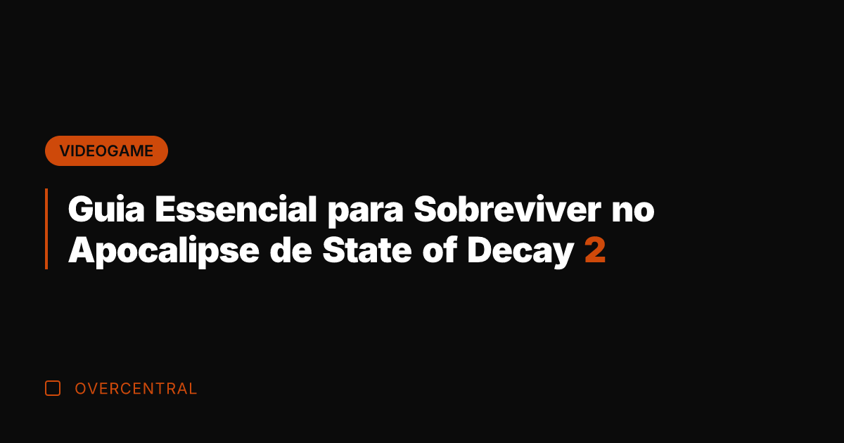Guia Essencial para Sobreviver no Apocalipse de State of Decay 2