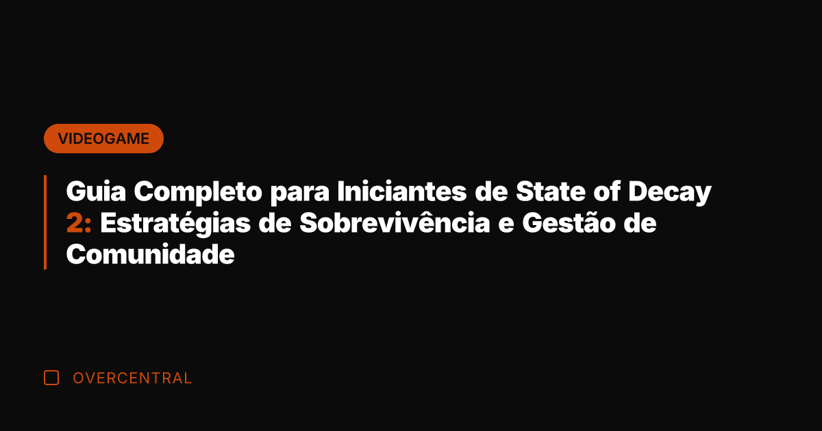 Guia Completo para Iniciantes de State of Decay 2: Estratégias de Sobrevivência Guia Completo para Iniciantes de State of Decay 2: Estratégias de Sobrevivência