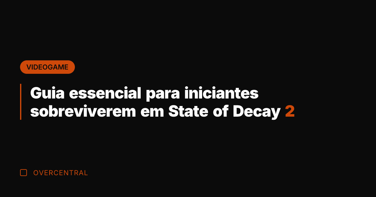 Guia essencial para iniciantes sobreviverem em State of Decay 2